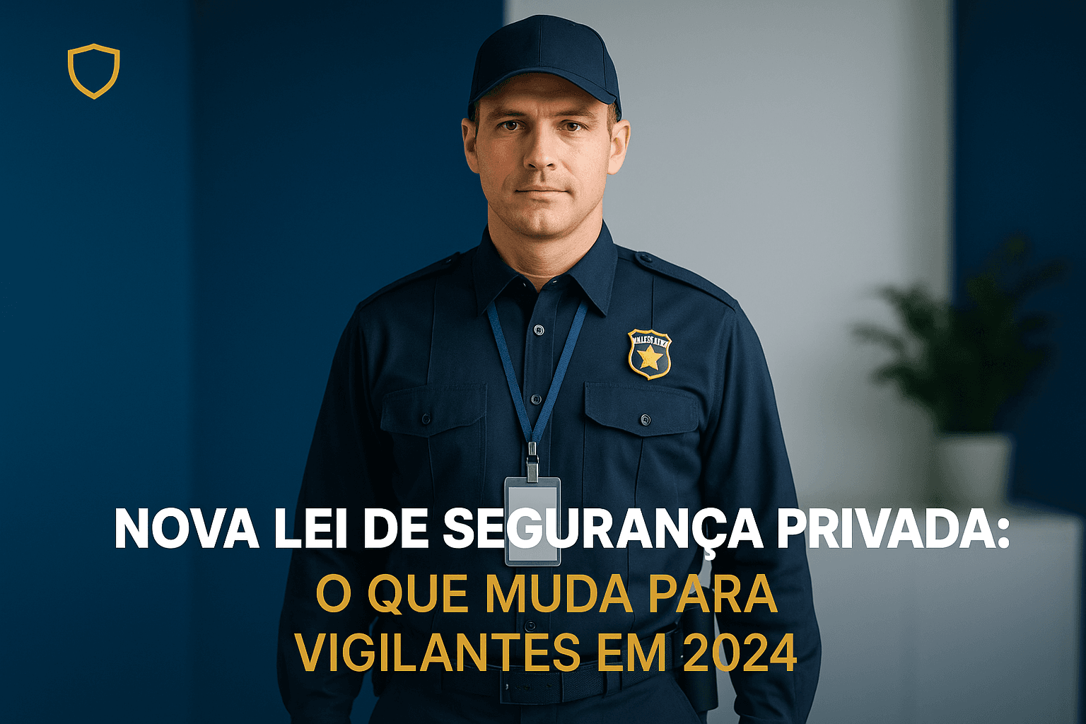 Nova Lei de Segurança Privada: O Que Muda para Vigilantes em 2024